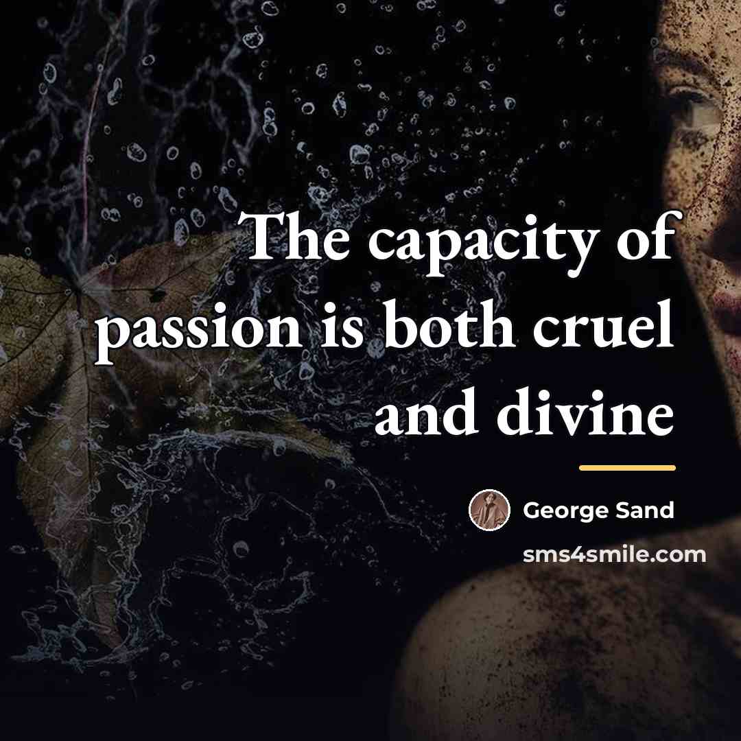 “The capacity of passion is both cruel and divine…” quote by George Sand