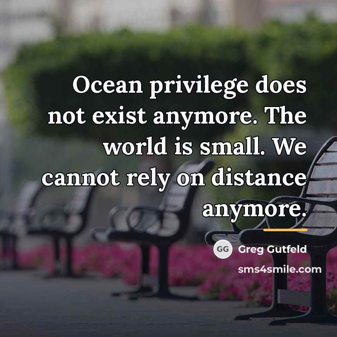 “Ocean privilege does not exist anymore. The world is small.…” quote by Greg Gutfeld