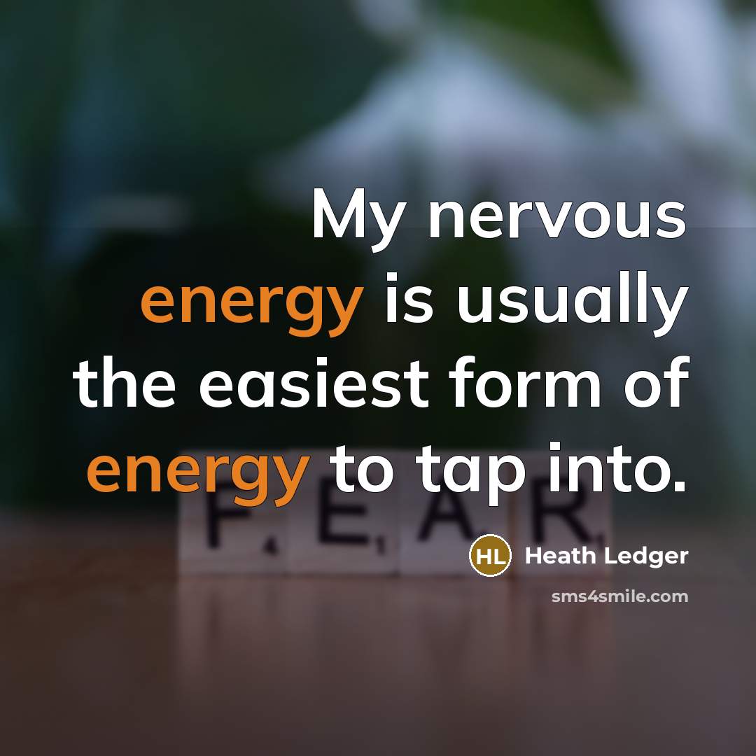 “My nervous energy is usually the easiest form of energy…” quote by Heath Ledger