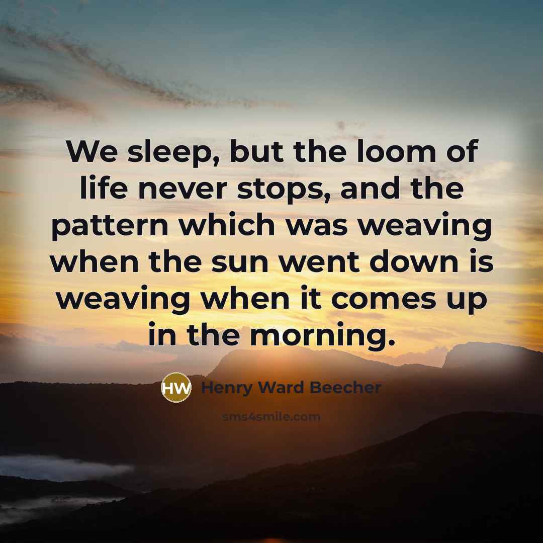 “We sleep, but the loom of life never stops, and…” quote by Henry Ward Beecher