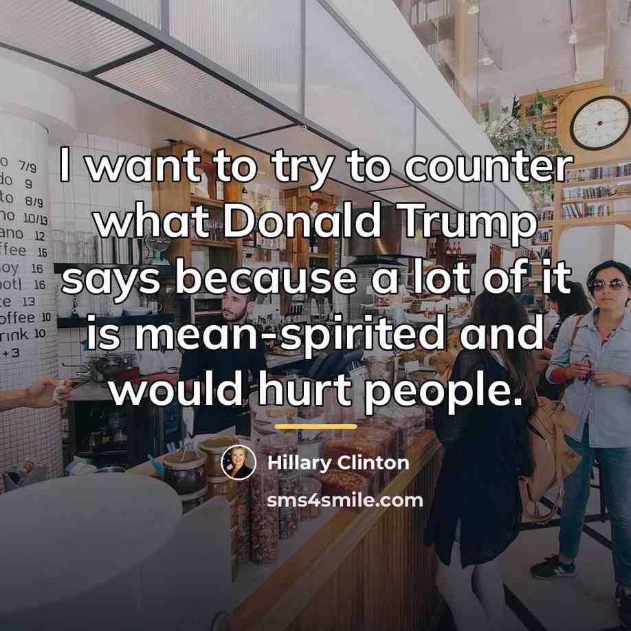 “I want to try to counter what Donald Trump says…” quote by Hillary Clinton