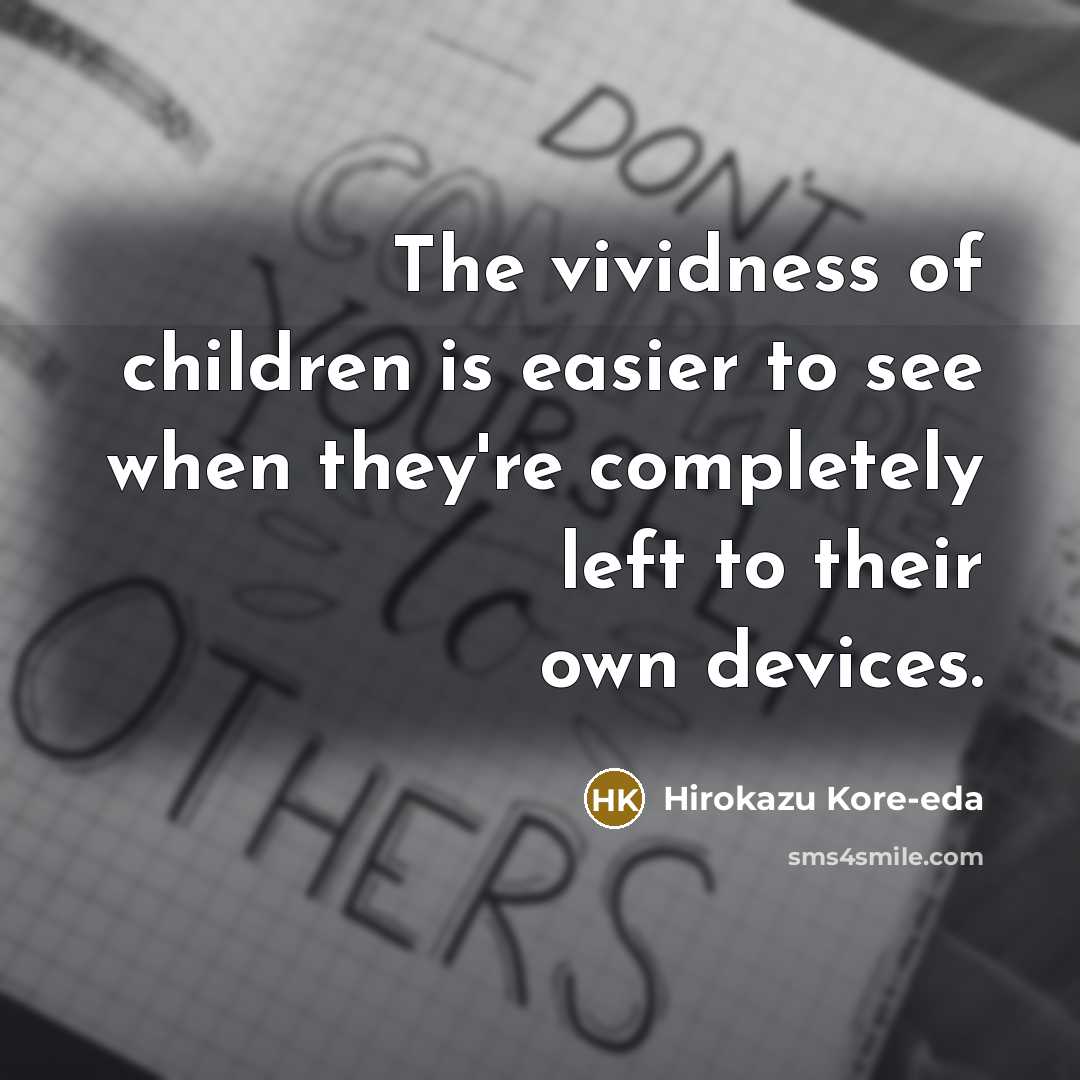 “The vividness of children is easier to see when they're…” quote by Hirokazu Kore-eda