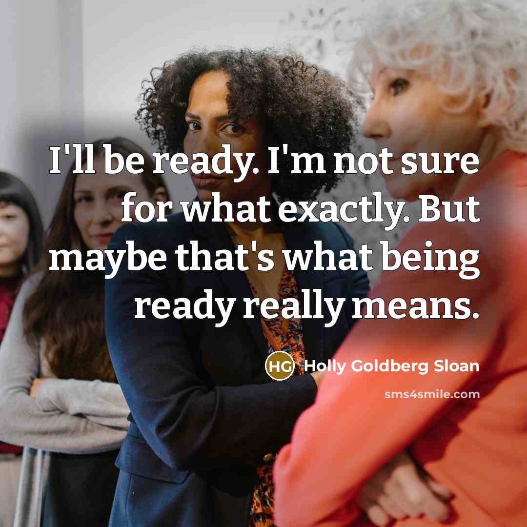“I'll be ready. I'm not sure for what exactly. But…” quote by Holly Goldberg Sloan