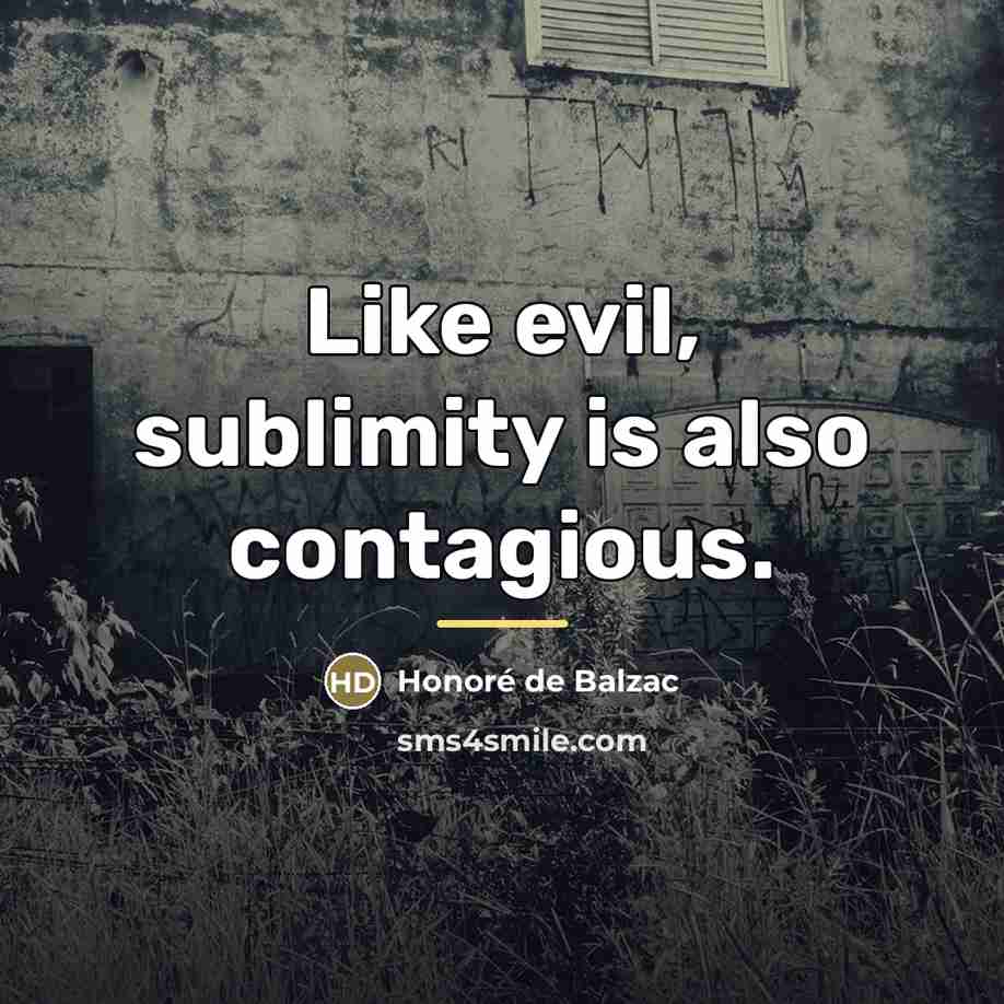 “Like evil, sublimity is also contagious.…” quote by Honore de Balzac