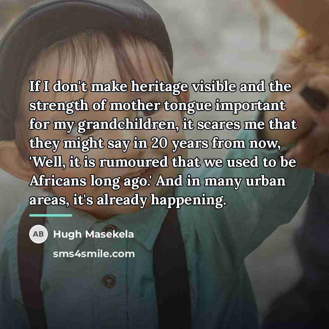 “If I don't make heritage visible and the strength of…” quote by Hugh Masekela