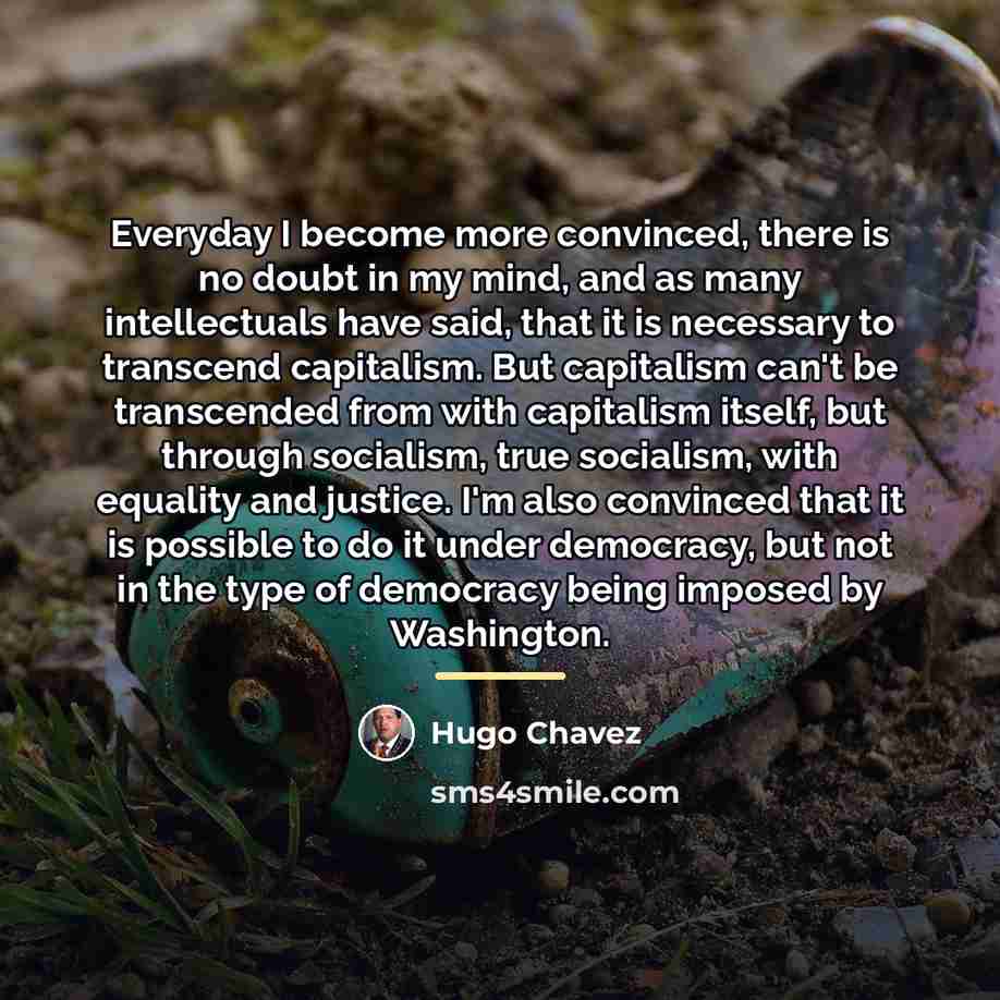 “Everyday I become more convinced, there is no doubt in…” quote by Hugo Chavez