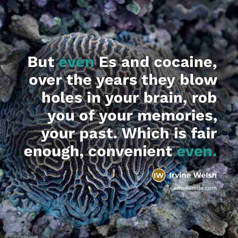 “But even Es and cocaine, over the years they blow…” quote by Irvine Welsh