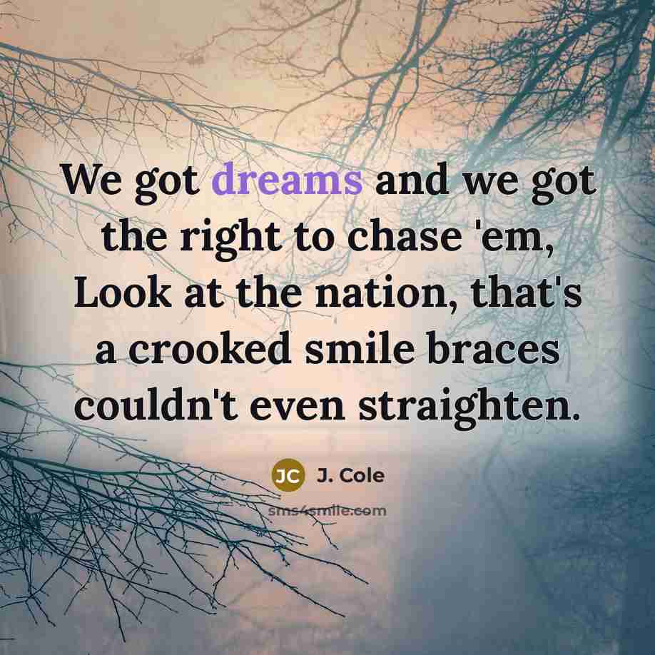 “We got dreams and we got the right to chase…” quote by J. Cole