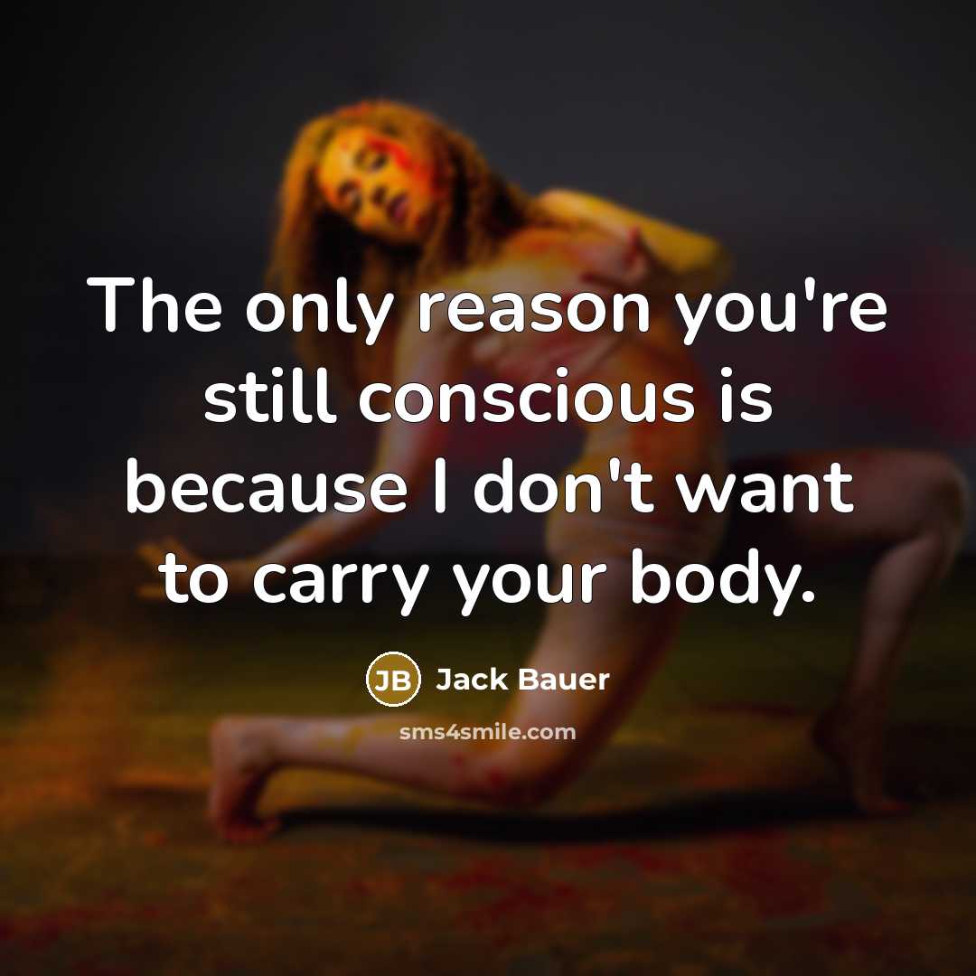 “The only reason you're still conscious is because I don't…” quote by Jack Bauer