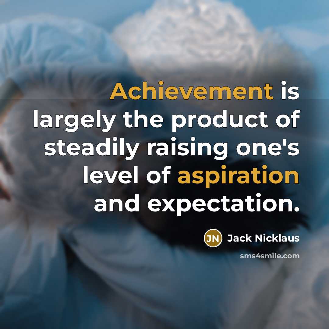 “Achievement is largely the product of steadily raising one's level…” quote by Jack Nicklaus