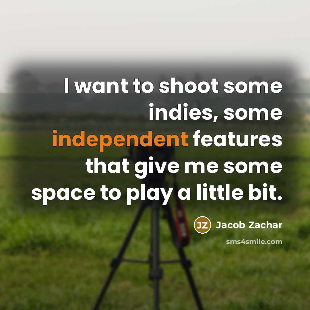 “I want to shoot some indies, some independent features that…” quote by Jacob Zachar