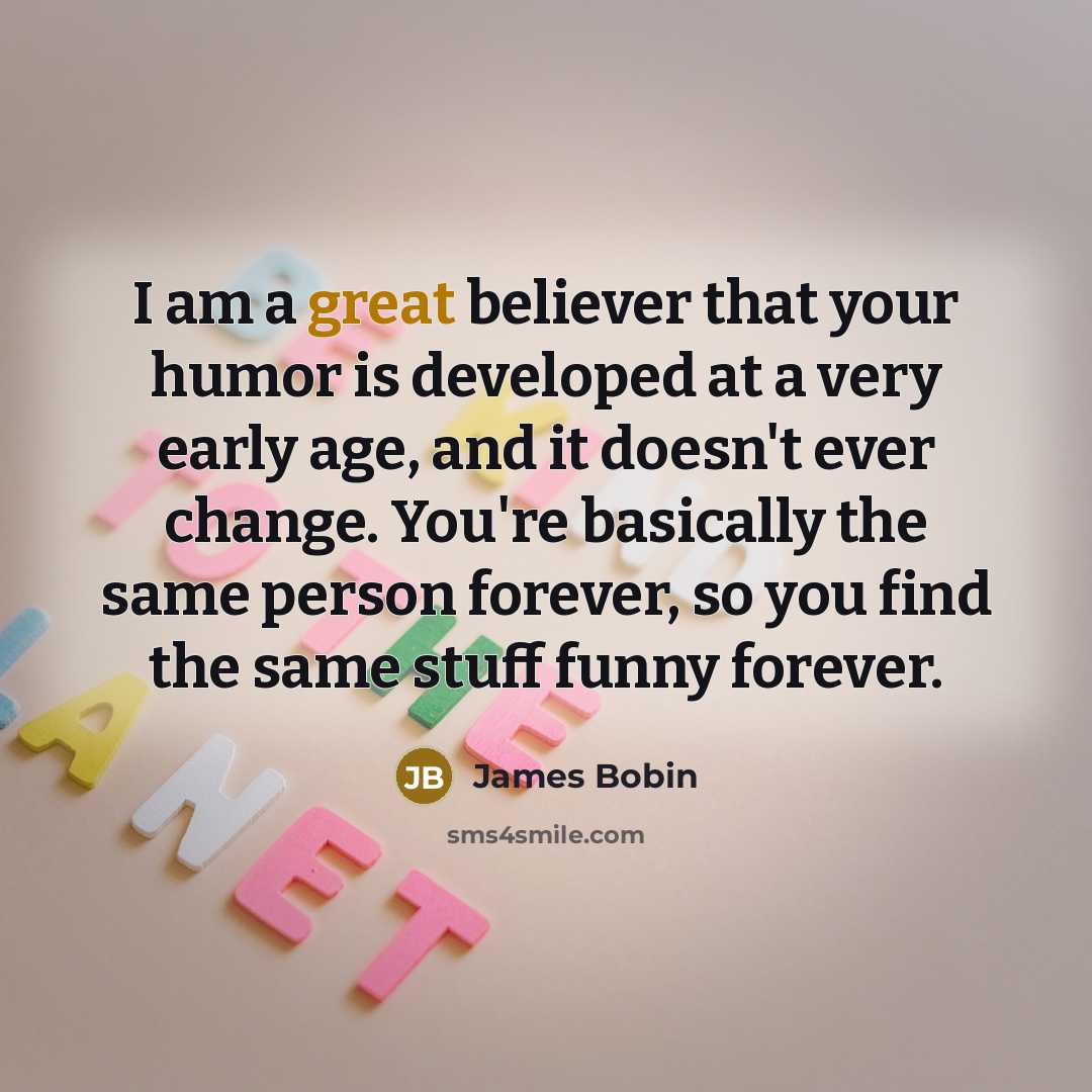 “I am a great believer that your humor is developed…” quote by James Bobin