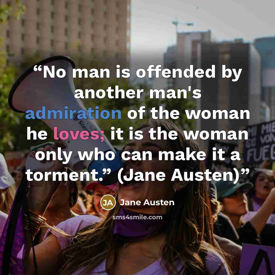 “No man is offended by another man's admiration of the woman he loves; it is the woman only who can make it a torment.” (Jane Austen)” quote by Jane Austen