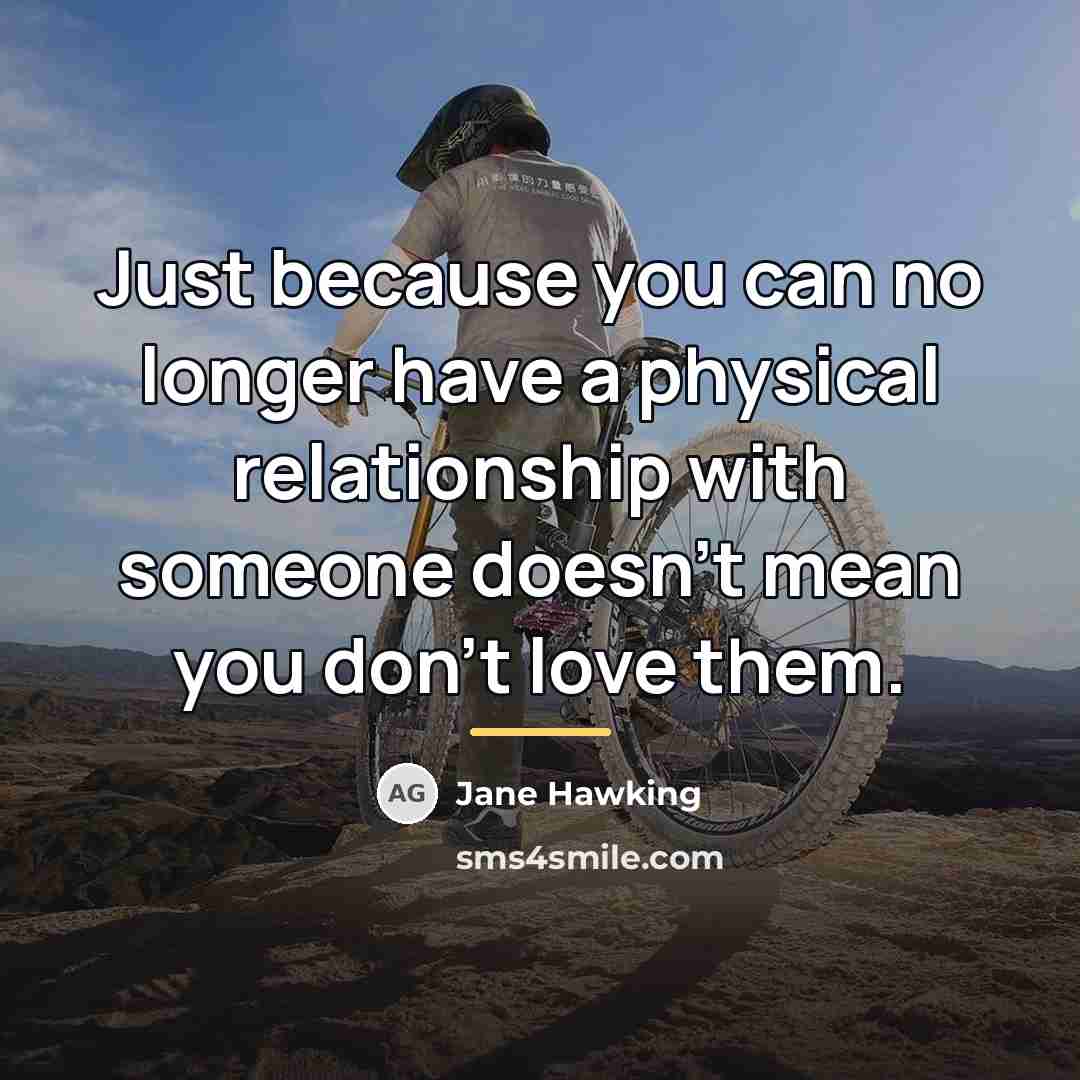 “Just because you can no longer have a physical relationship…” quote by Jane Hawking