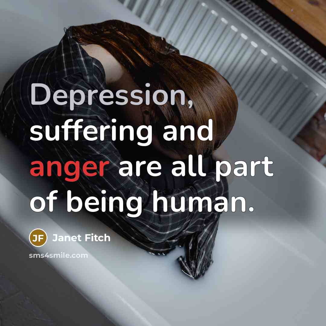“Depression, suffering and anger are all part of being human.…” quote by Janet Fitch