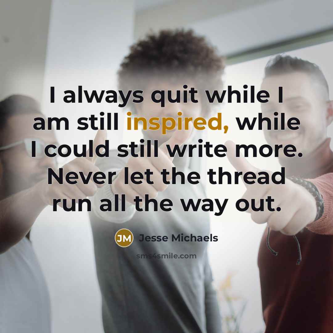 “I always quit while I am still inspired, while I…” quote by Jesse Michaels