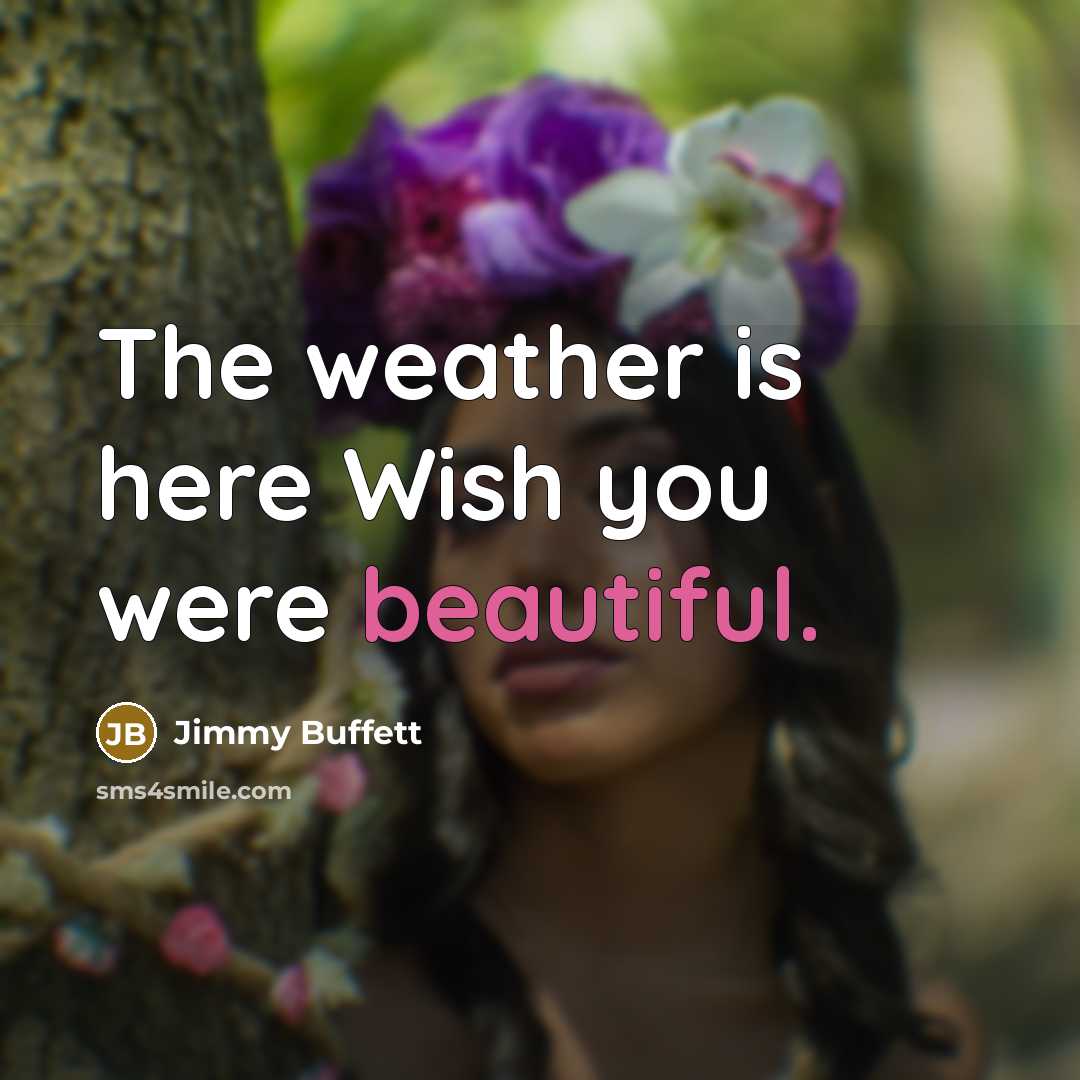 “The weather is here Wish you were beautiful.…” quote by Jimmy Buffett
