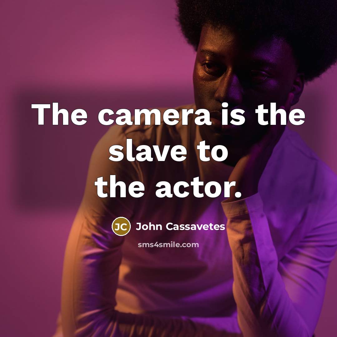 “The camera is the slave to the actor.…” quote by John Cassavetes