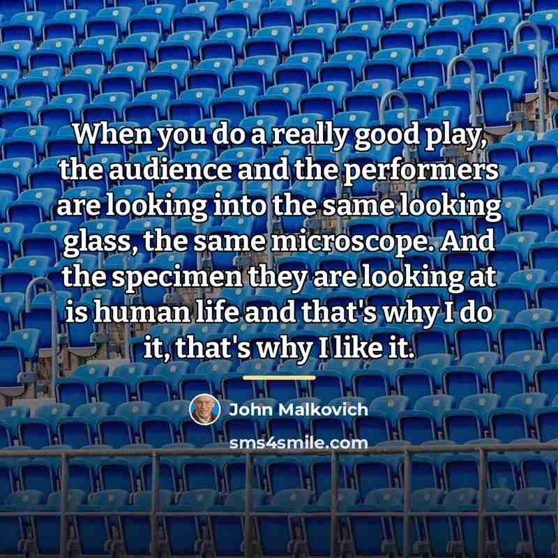 “When you do a really good play, the audience and…” quote by John Malkovich