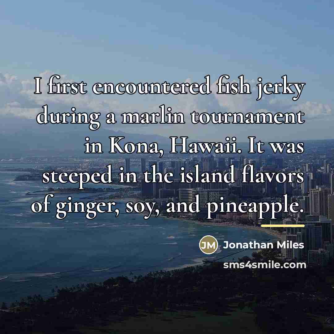 “I first encountered fish jerky during a marlin tournament in…” quote by Jonathan Miles