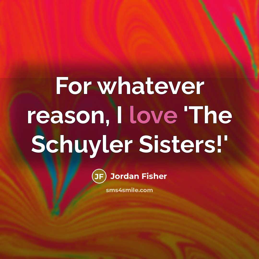 “For whatever reason, I love 'The Schuyler Sisters!'…” quote by Jordan Fisher