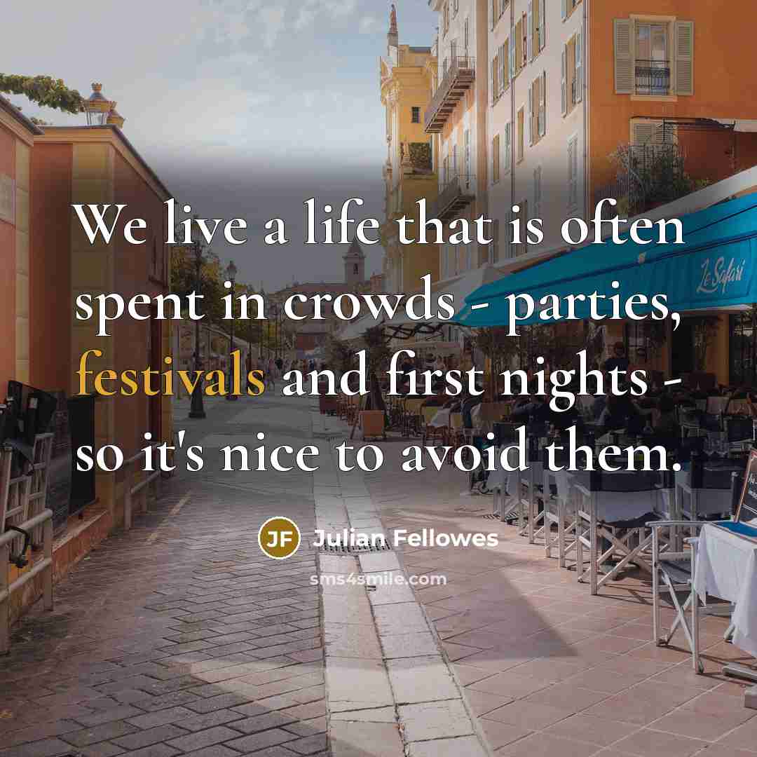 “We live a life that is often spent in crowds…” quote by Julian Fellowes