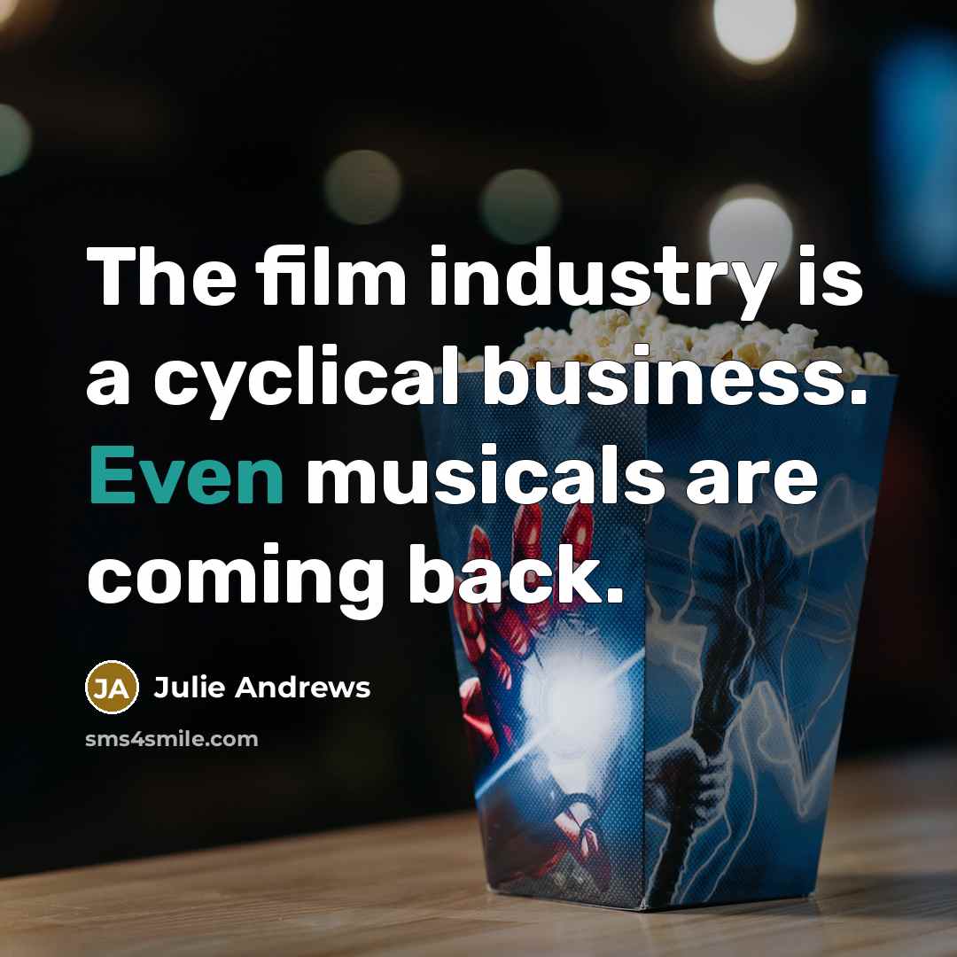 “The film industry is a cyclical business. Even musicals are…” quote by Julie Andrews