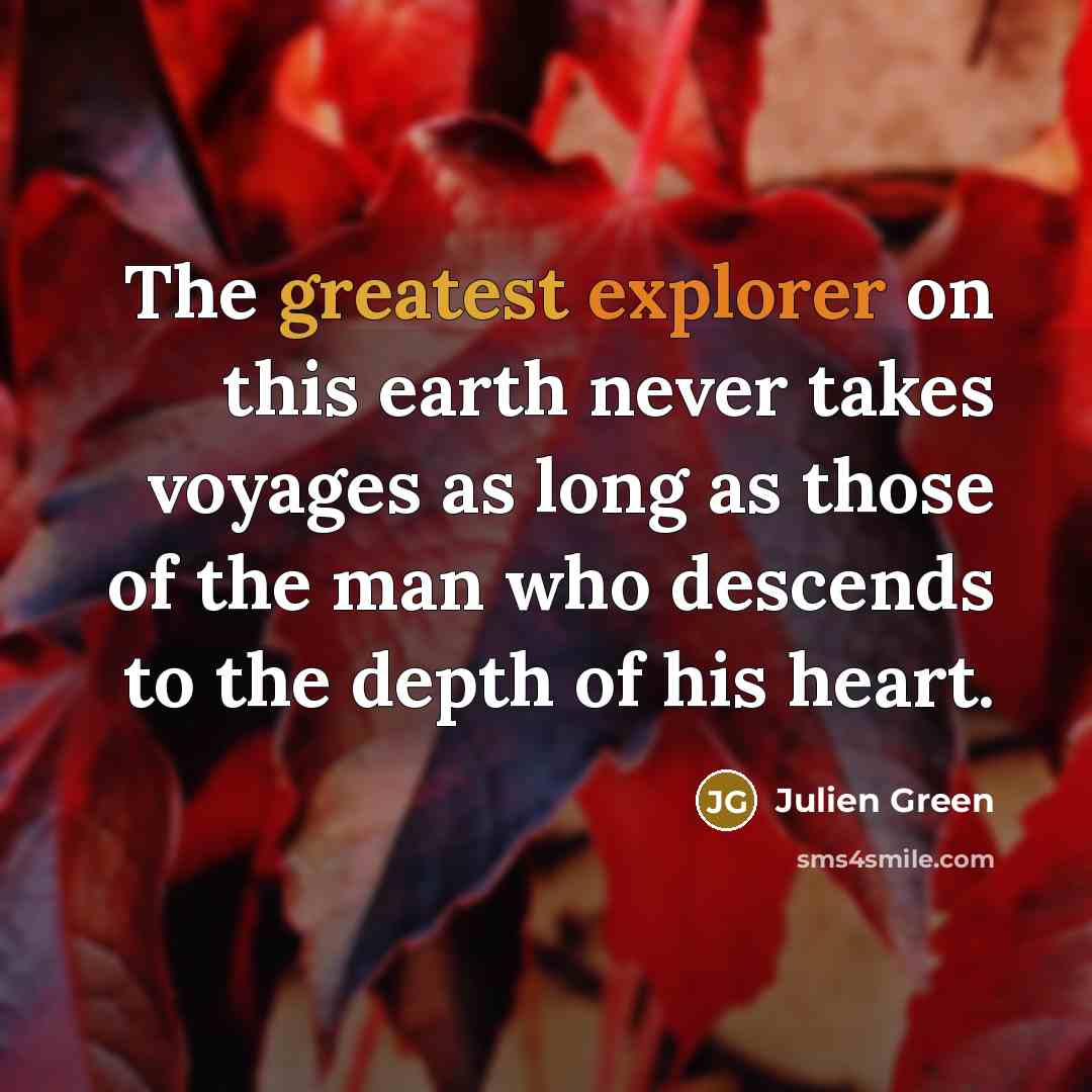“The greatest explorer on this earth never takes voyages as…” quote by Julien Green