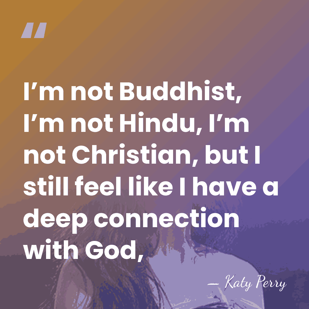 I’m not Buddhist, I’m not Hindu, I’m not Christian, but I still&hellip; - Katy Perry