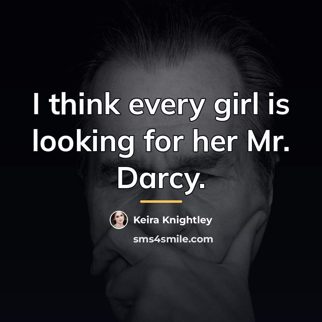 “I think every girl is looking for her Mr. Darcy.…” quote by Keira Knightley