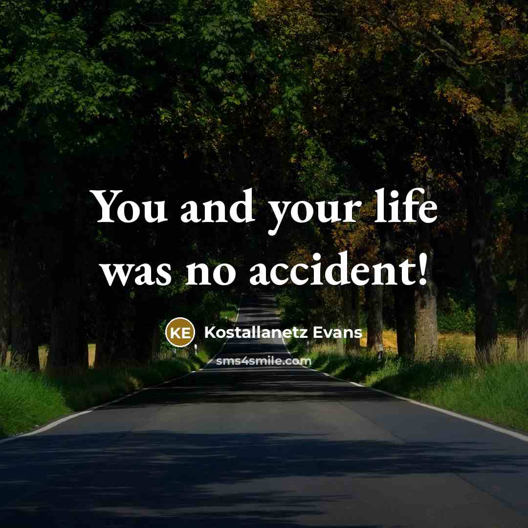 “You and your life was no accident!…” quote by Kostallanetz Evans