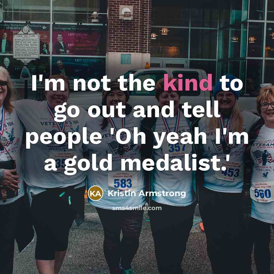 “I'm not the kind to go out and tell people…” quote by Kristin Armstrong