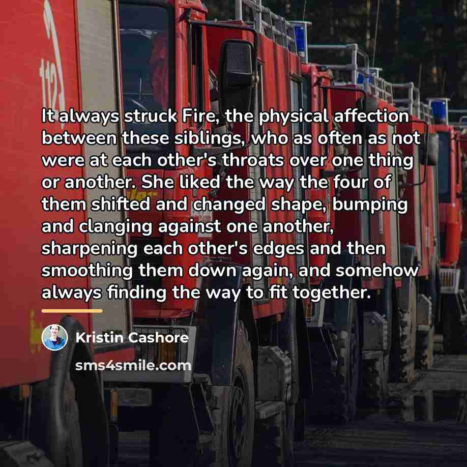 “It always struck Fire, the physical affection between these siblings,…” quote by Kristin Cashore