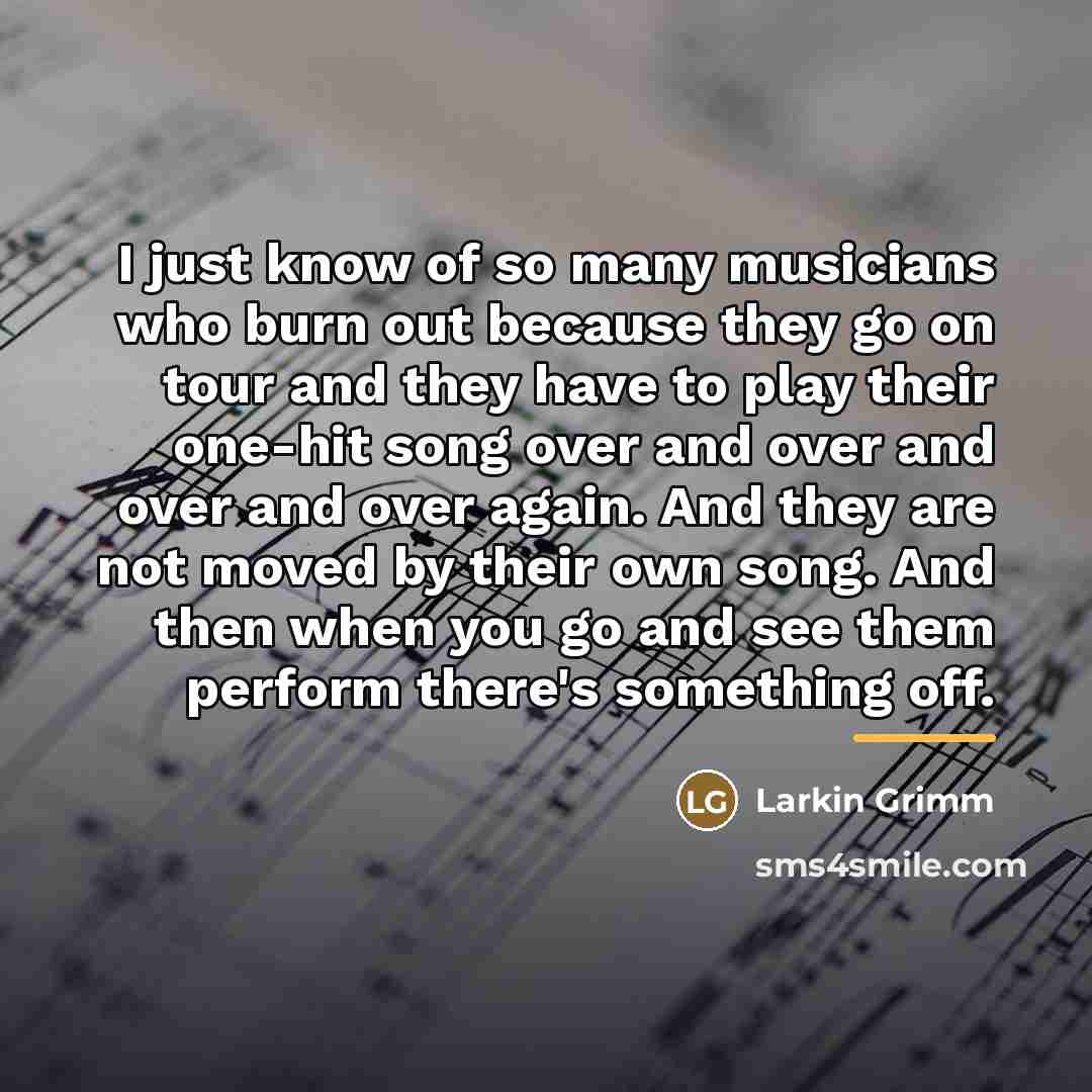 “I just know of so many musicians who burn out…” quote by Larkin Grimm