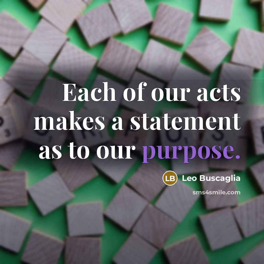 “Each of our acts makes a statement as to our…” quote by Leo Buscaglia