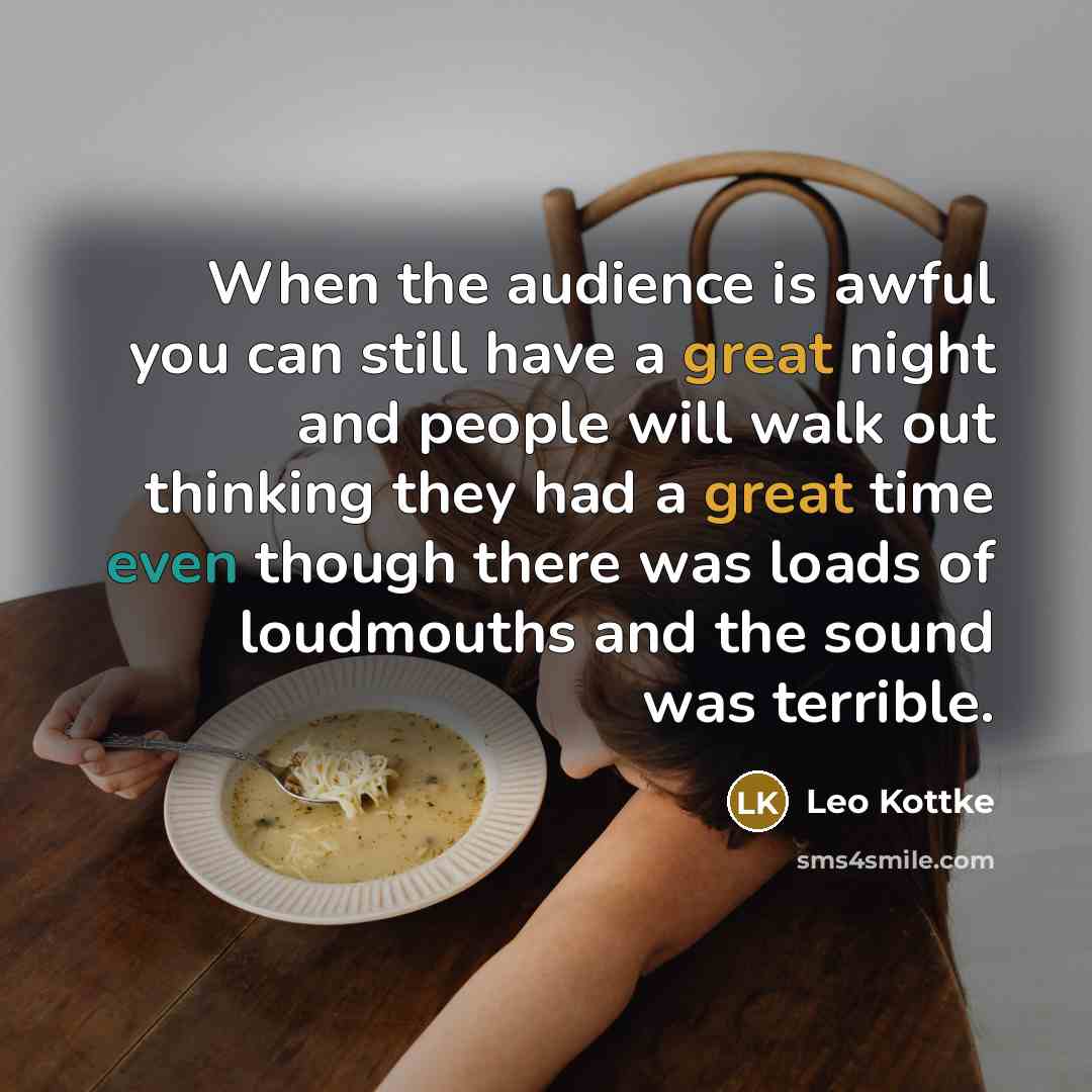 “When the audience is awful you can still have a…” quote by Leo Kottke