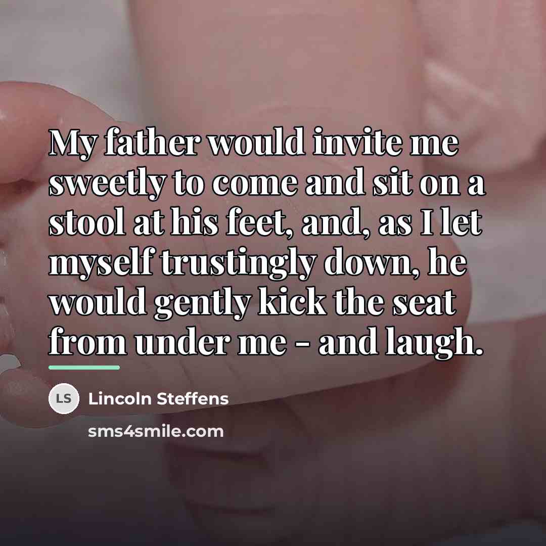 “My father would invite me sweetly to come and sit…” quote by Lincoln Steffens