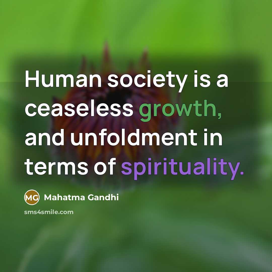 “Human society is a ceaseless growth, and unfoldment in terms…” quote by Mahatma Gandhi