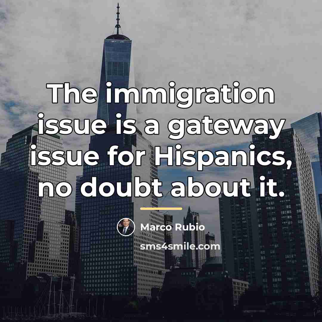 “The immigration issue is a gateway issue for Hispanics, no…” quote by Marco Rubio