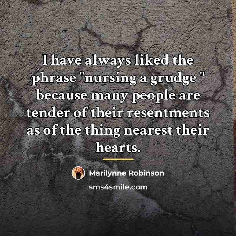 “I have always liked the phrase "nursing a grudge "…” quote by Marilynne Robinson