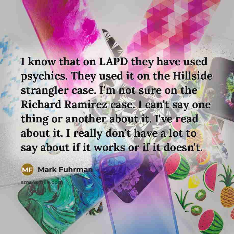 “I know that on LAPD they have used psychics. They…” quote by Mark Fuhrman