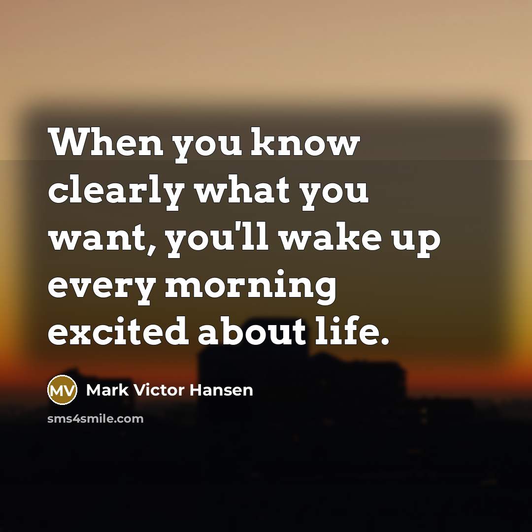 “When you know clearly what you want, you'll wake up…” quote by Mark Victor Hansen