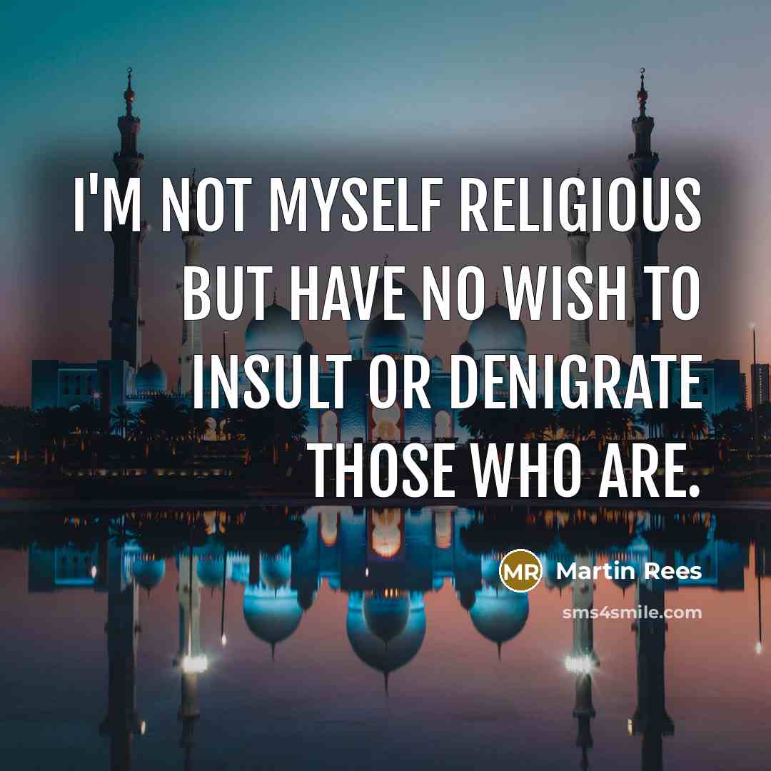 “I'm not myself religious but have no wish to insult…” quote by Martin Rees