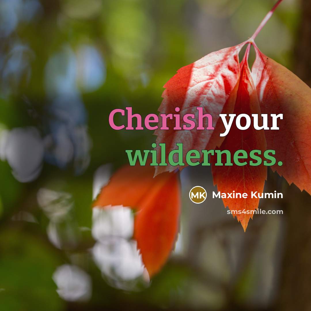 “Cherish your wilderness.…” quote by Maxine Kumin