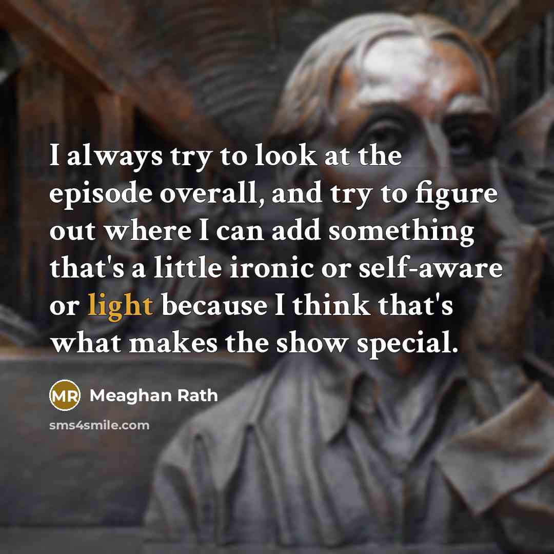 “I always try to look at the episode overall, and…” quote by Meaghan Rath