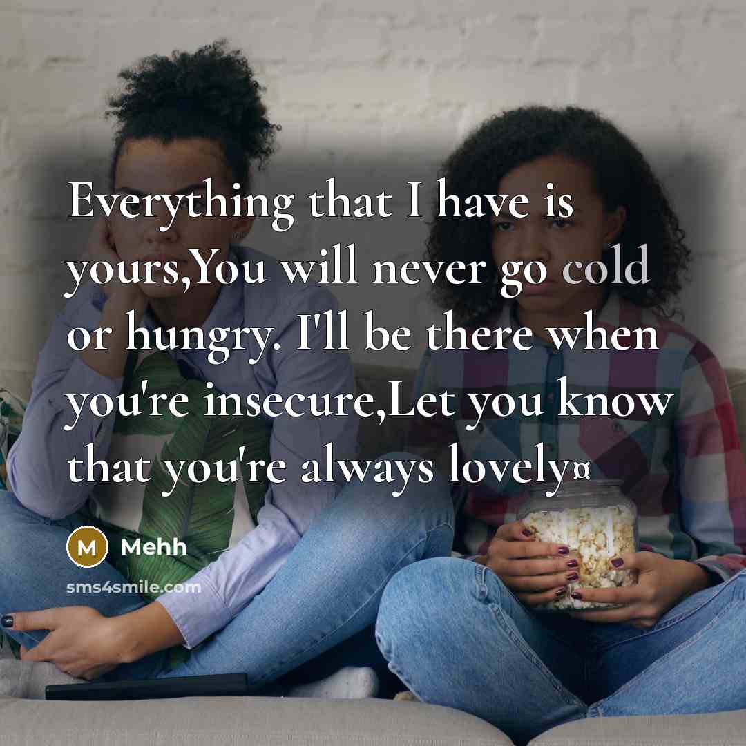 “Everything that I have is yours,You will never go cold or hungry. I'll be there when you're insecure,Let you know that you're always lovely¤” quote by Mehh