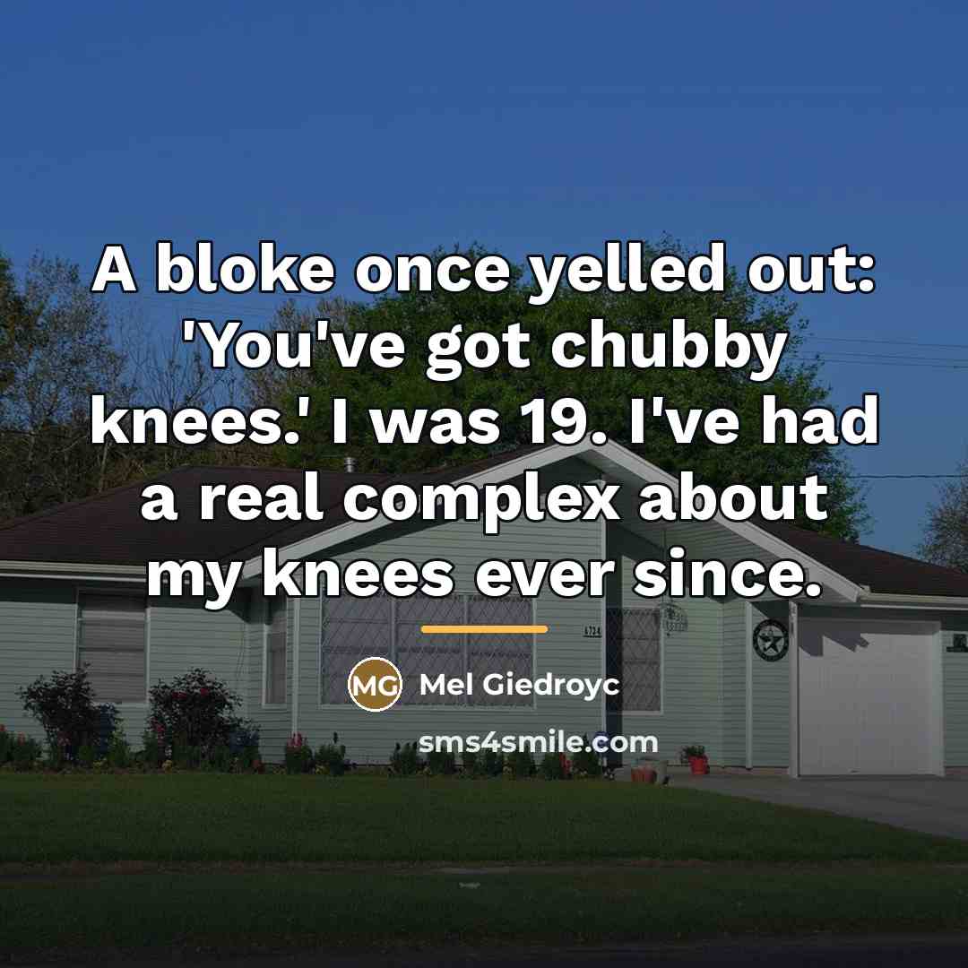 “A bloke once yelled out: 'You've got chubby knees.' I…” quote by Mel Giedroyc