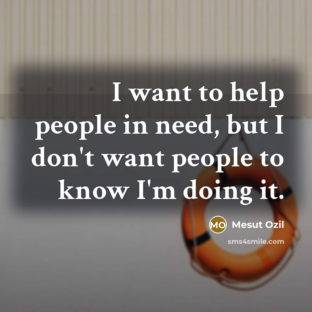 “I want to help people in need, but I don't…” quote by Mesut Ozil