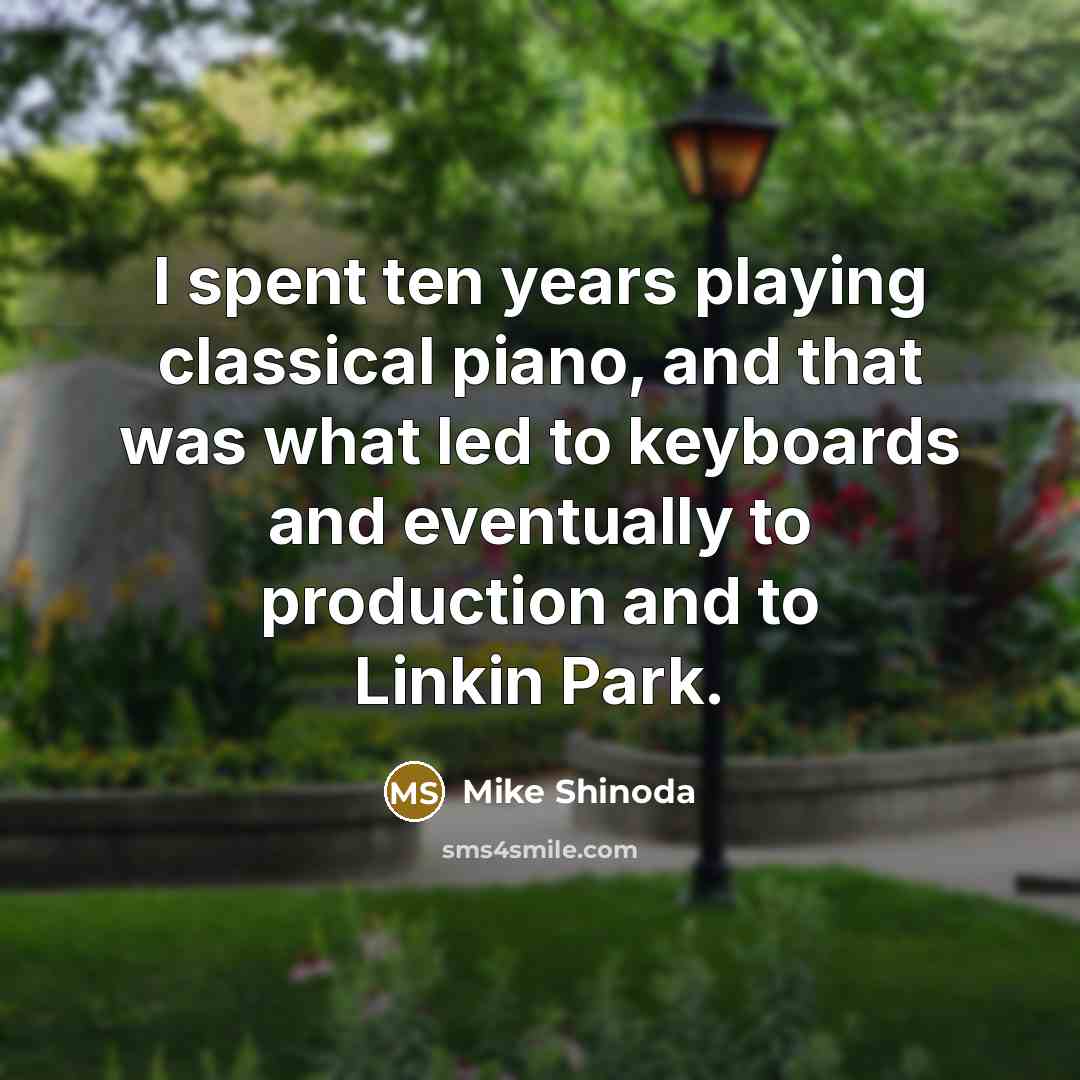 “I spent ten years playing classical piano, and that was…” quote by Mike Shinoda