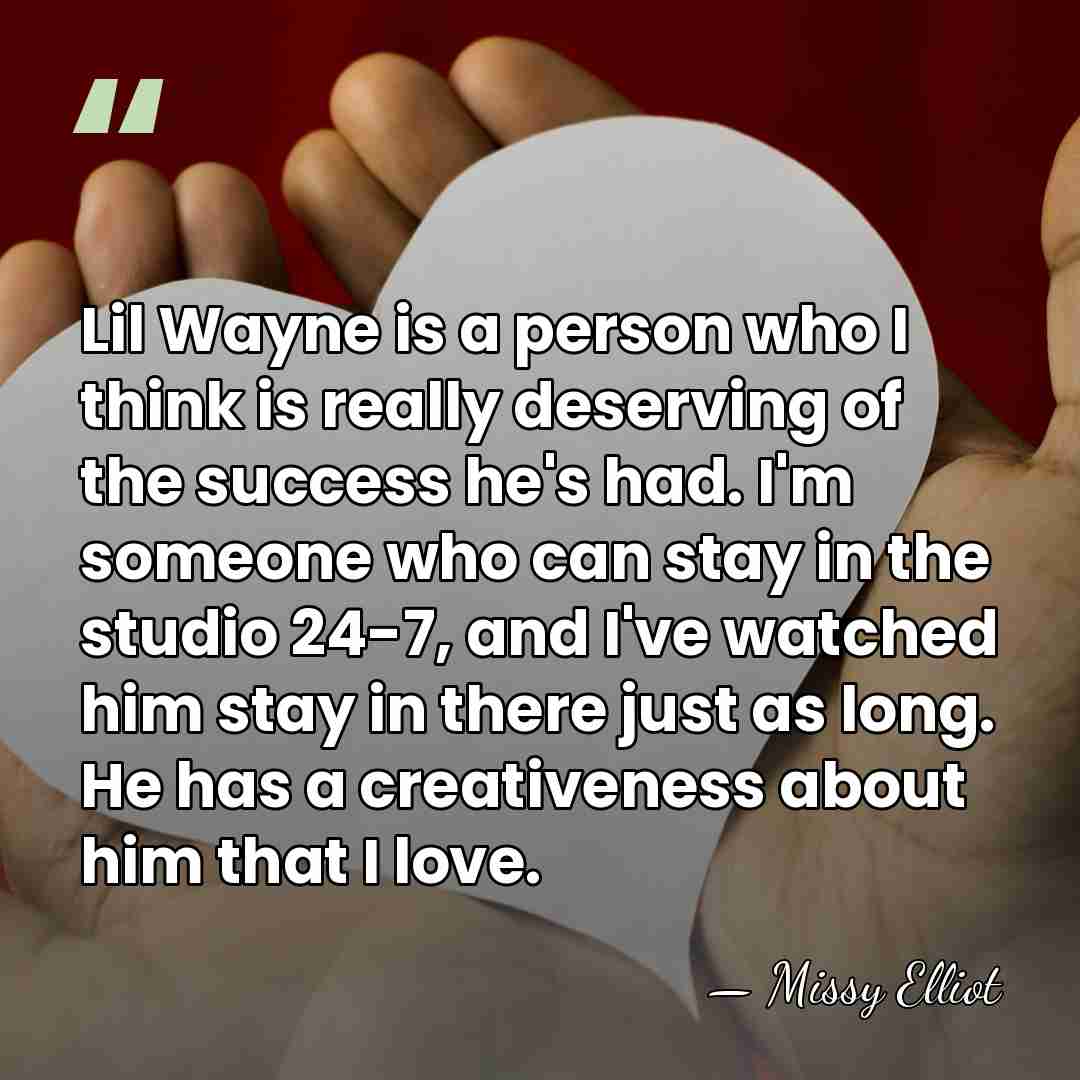 Lil Wayne is a person who I think is really deserving of&hellip; - Missy Elliot